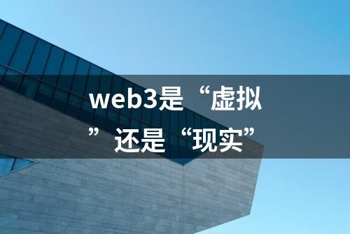 web3是“虚拟”还是“现实”