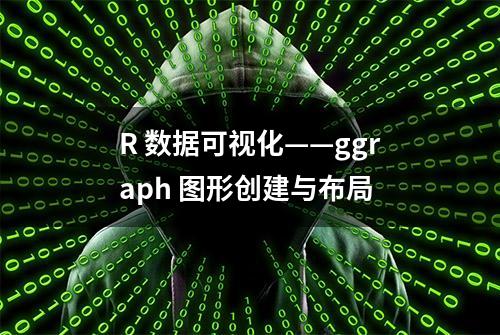 R 数据可视化——ggraph 图形创建与布局