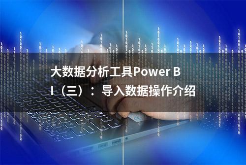 大数据分析工具Power BI（三）：导入数据操作介绍