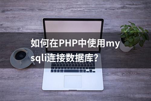 如何在PHP中使用mysqli连接数据库？