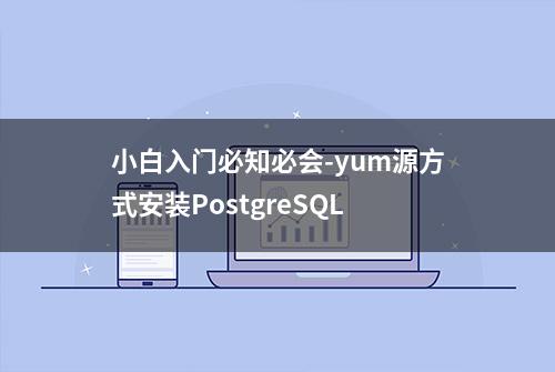 小白入门必知必会-yum源方式安装PostgreSQL