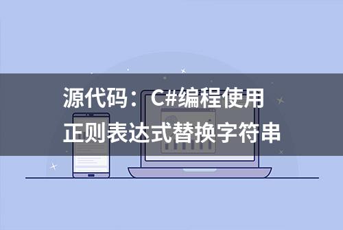 源代码：C#编程使用正则表达式替换字符串