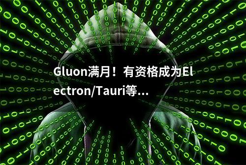 Gluon满月！有资格成为Electron/Tauri等挑战者？