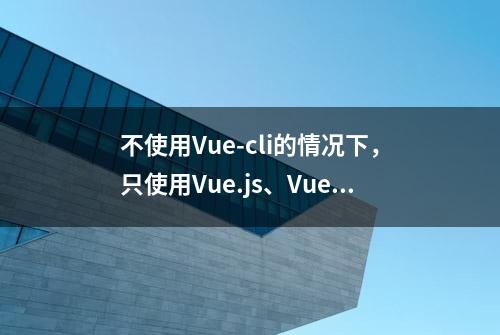 不使用Vue-cli的情况下，只使用Vue.js、Vue-router实现单页应用