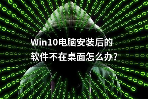 Win10电脑安装后的软件不在桌面怎么办？