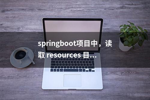 springboot项目中，读取 resources 目录下的文件的9种方式