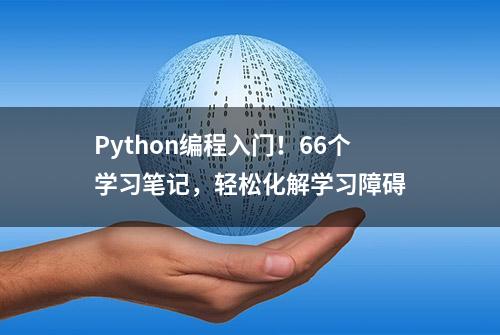 Python编程入门！66个学习笔记，轻松化解学习障碍