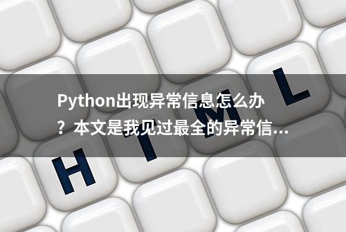 Python出现异常信息怎么办？本文是我见过最全的异常信息解决方案