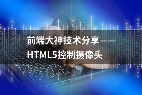 前端大神技术分享——HTML5控制摄像头