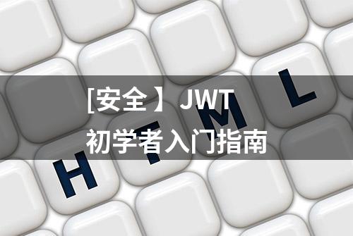 [安全 】JWT初学者入门指南