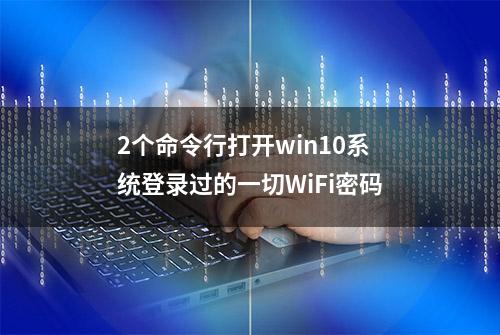 2个命令行打开win10系统登录过的一切WiFi密码