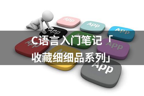 C语言入门笔记「收藏细细品系列」