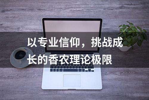 以专业信仰，挑战成长的香农理论极限