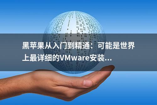 黑苹果从入门到精通：可能是世界上最详细的VMware安装macOS教程