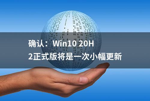 确认：Win10 20H2正式版将是一次小幅更新