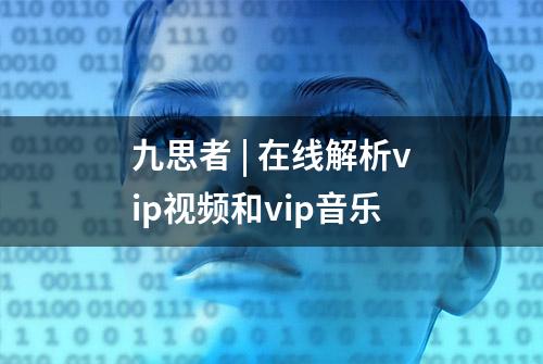 九思者 | 在线解析vip视频和vip音乐