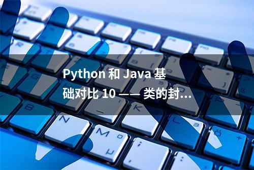 Python 和 Java 基础对比 10 —— 类的封装、继承和多态