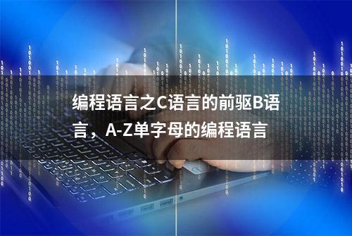 编程语言之C语言的前驱B语言，A-Z单字母的编程语言