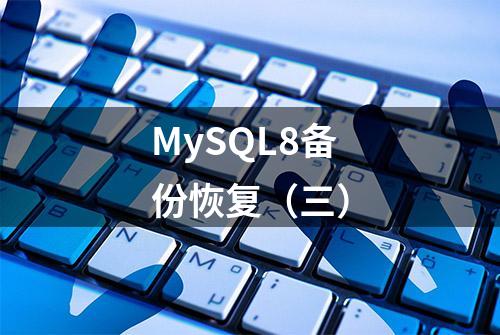 MySQL8备份恢复（三）