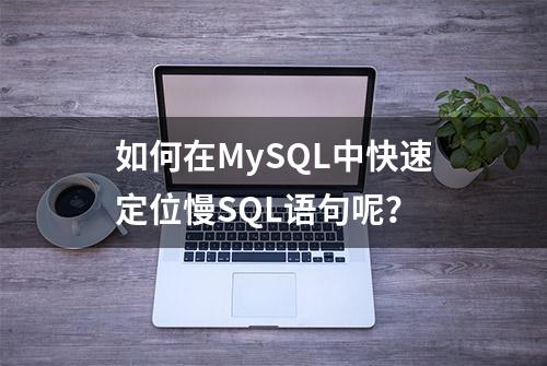 如何在MySQL中快速定位慢SQL语句呢？