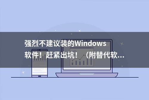 强烈不建议装的Windows 软件！赶紧出坑！（附替代软件推荐）