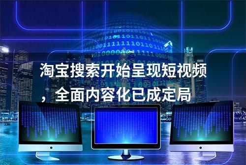 淘宝搜索开始呈现短视频，全面内容化已成定局