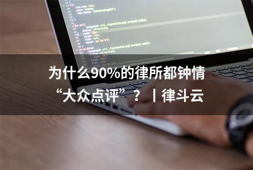 为什么90%的律所都钟情“大众点评”？丨律斗云