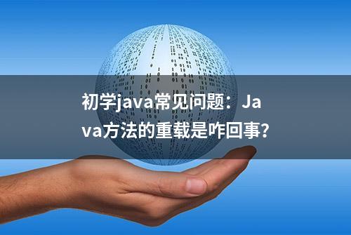 初学java常见问题：Java方法的重载是咋回事？