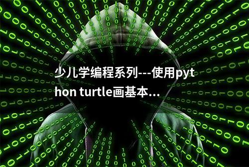 少儿学编程系列---使用python turtle画基本图形