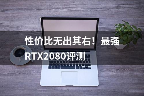 性价比无出其右！最强RTX2080评测