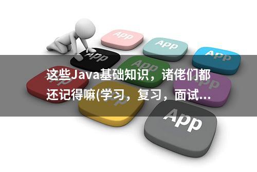 这些Java基础知识，诸佬们都还记得嘛(学习，复习，面试均可)