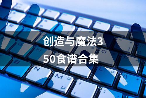 创造与魔法350食谱合集