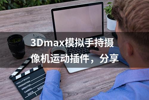 3Dmax模拟手持摄像机运动插件，分享