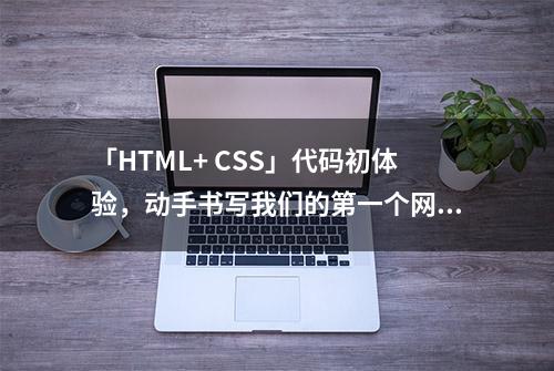 「HTML+ CSS」代码初体验，动手书写我们的第一个网页