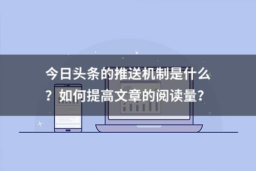 今日头条的推送机制是什么？如何提高文章的阅读量？