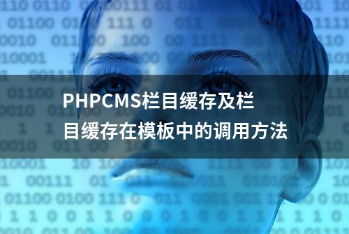 PHPCMS栏目缓存及栏目缓存在模板中的调用方法