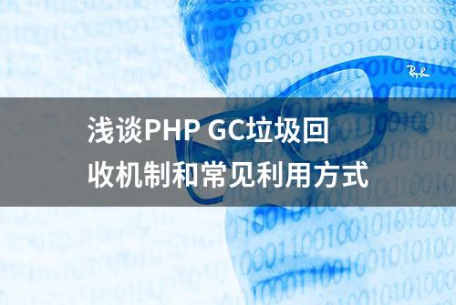 浅谈PHP GC垃圾回收机制和常见利用方式