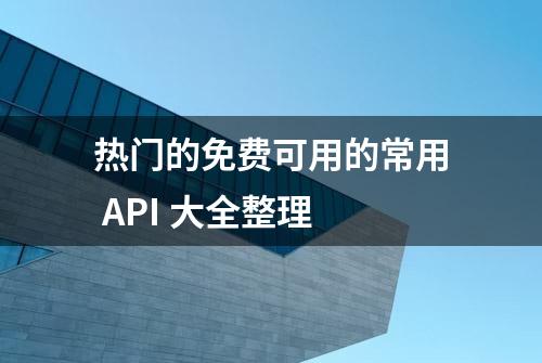 热门的免费可用的常用 API 大全整理