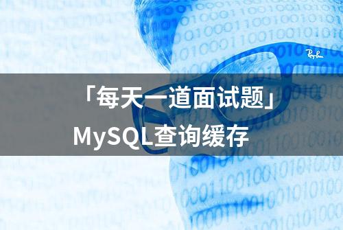 「每天一道面试题」MySQL查询缓存