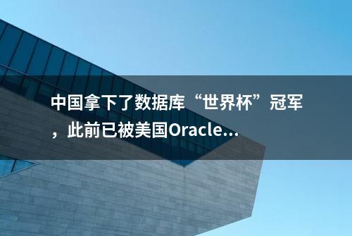 中国拿下了数据库“世界杯”冠军，此前已被美国Oracle制霸9年