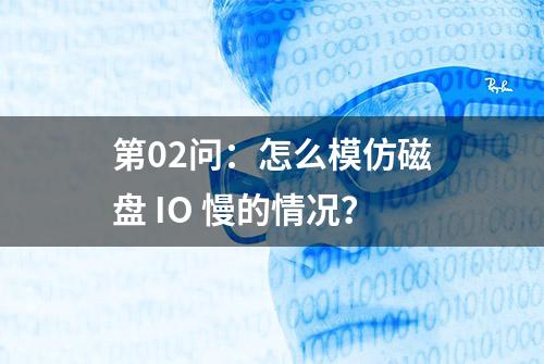 第02问：怎么模仿磁盘 IO 慢的情况？