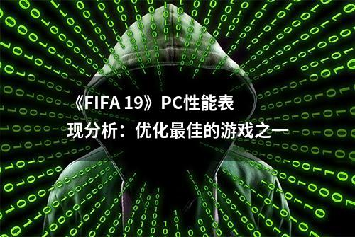 《FIFA 19》PC性能表现分析：优化最佳的游戏之一