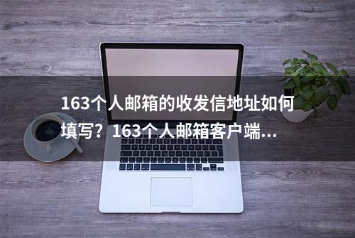 163个人邮箱的收发信地址如何填写？163个人邮箱客户端设置