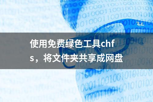 使用免费绿色工具chfs，将文件夹共享成网盘