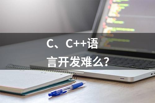 C、C++语言开发难么？