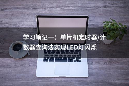 学习笔记一：单片机定时器/计数器查询法实现LED灯闪烁