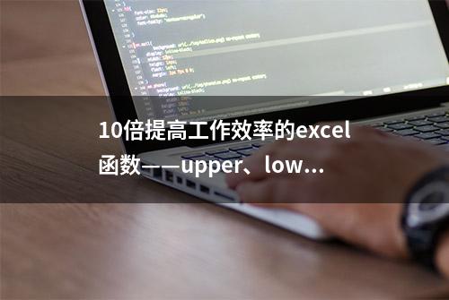 10倍提高工作效率的excel函数——upper、lower、proper