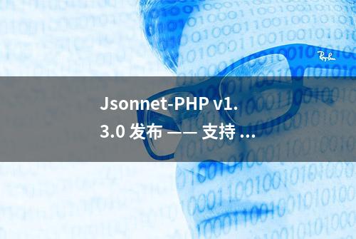 Jsonnet-PHP v1.3.0 发布 —— 支持 PHP 7 使用 Jsonnet