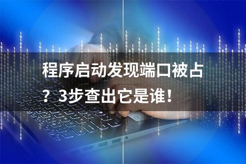 程序启动发现端口被占？3步查出它是谁！