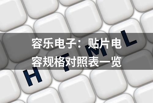 容乐电子：贴片电容规格对照表一览